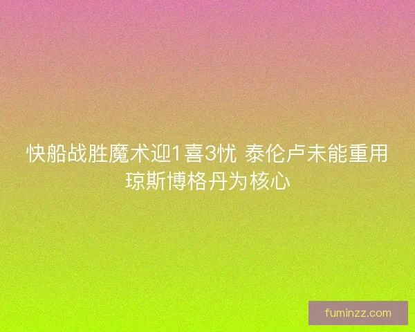 快船战胜魔术迎1喜3忧 泰伦卢未能重用琼斯博格丹为核心 快船战胜魔术迎1喜3忧 泰伦卢未能重用琼斯博格丹为核心